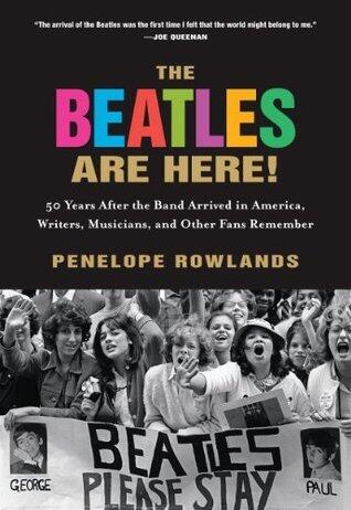 The Beatles Are Here!: 50 Years after the Band Arrived in America, Writers, Musicians & Other Fans Remember