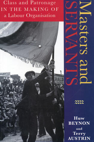 Masters and Servants: Class and Patronage in the Making of a Labour Organisation