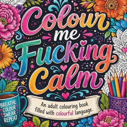 Colour Me F*cking Unbothered Adult Swearing Colouring Book Filled With Colourful Language & Swear Words For Stress Relief: Colour Your Way To Emotional Detachment
