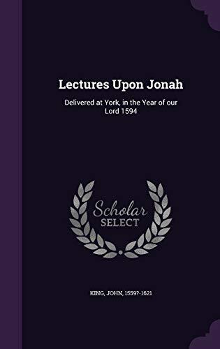 Lectures Upon Jonah: Delivered at York, in the Year of our Lord 1594
