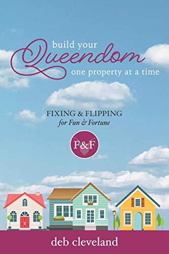 Build Your Queendom: One Property at a Time: Fixing & Flipping for Fun & Fortune