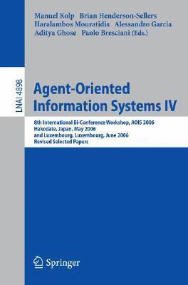 Agent-Oriented Information Systems IV: 8th International Bi-Conference Workshop, AOIS 2006, Hakodate, Japan, May 9, 2006 and Luxembourg, Luxembourg, ...