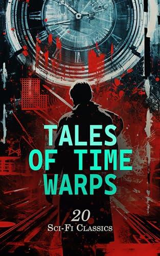 Tales of Time Warps: 20 Sci-Fi Classics: When The Sleeper Wakes, Equality, A Connecticut Yankee in King Arthur's Court, The Mummy, A Crystal Age