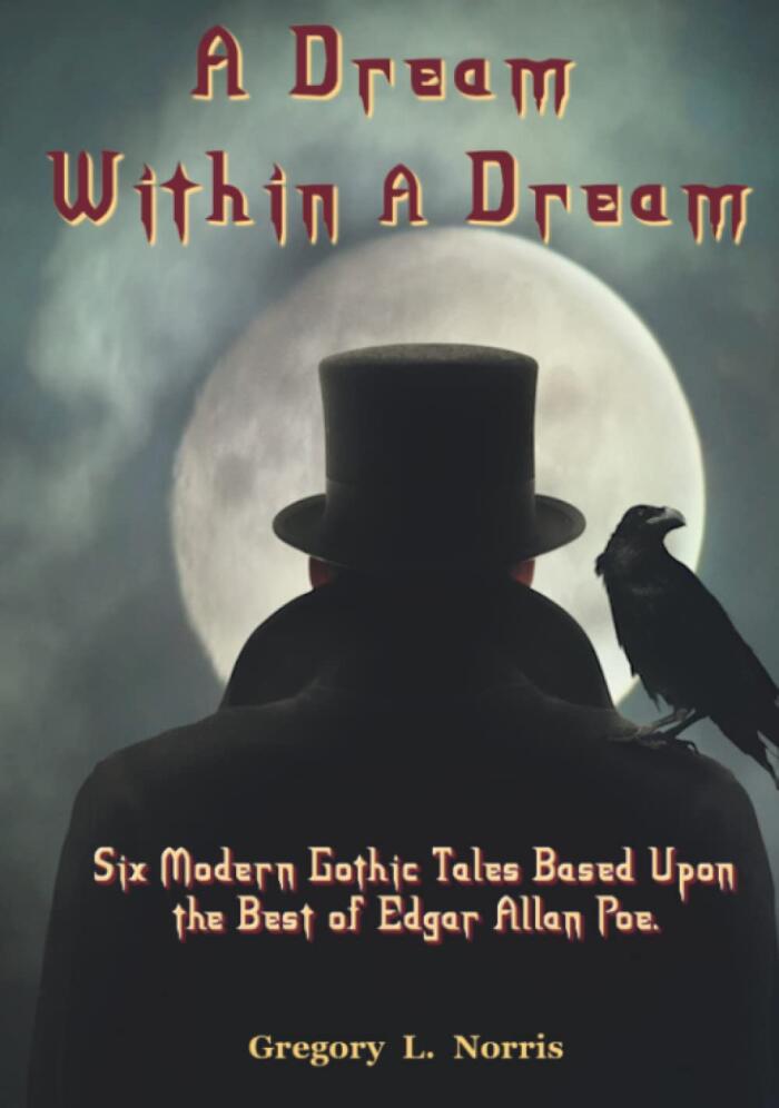 A Dream Within A Dream: Six Modern Gothic Tales Based Upon the Best of Edgar Allan Poe