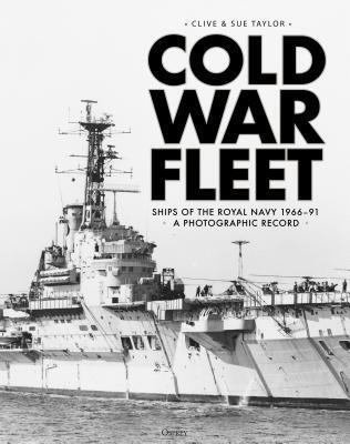 Cold War Fleet: Ships Of The Royal Navy 1966-91: A Photographic Album