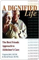 A Dignified Life: The Best Friends Approach to Alzheimer's Care, A Guide for Family Caregivers