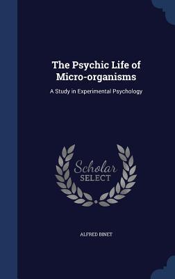 The Psychic Life of Micro-organisms: A Study in Experimental Psychology
