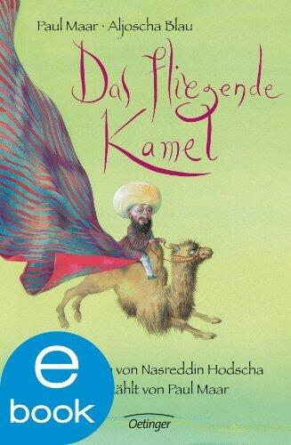 Das fliegende Kamel: Geschichten von Nasreddin Hodscha, neu erzählt von Paul Maar