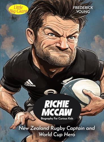 Richie McCaw Biography For Curious Kids: New Zealand Rugby Captain and World Cup Hero