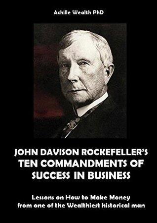 Oprah Winfrey, Carlos Slim, John Davison Rockefeller's Ten Commandments of Success in Business: Lessons on How to Make Money from One of the Wealthiest Historical Figures