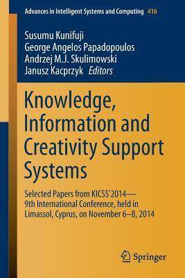 Knowledge, Information and Creativity Support Systems: Selected Papers from KICSS'2014 - 9th International Conference, held in Limassol, Cyprus, on ... in Intelligent Systems and Computing, 416)