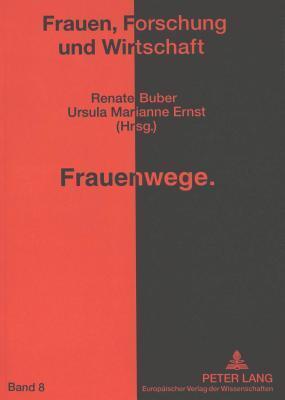 Frauenwege: An einer Wirtschaftsuniversität zwischen Politik und Wissenschaft (Frauen, Forschung und Wirtschaft)