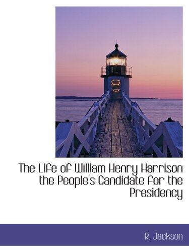 The Life of William Henry Harrison: The People's Candidate for the Presidency