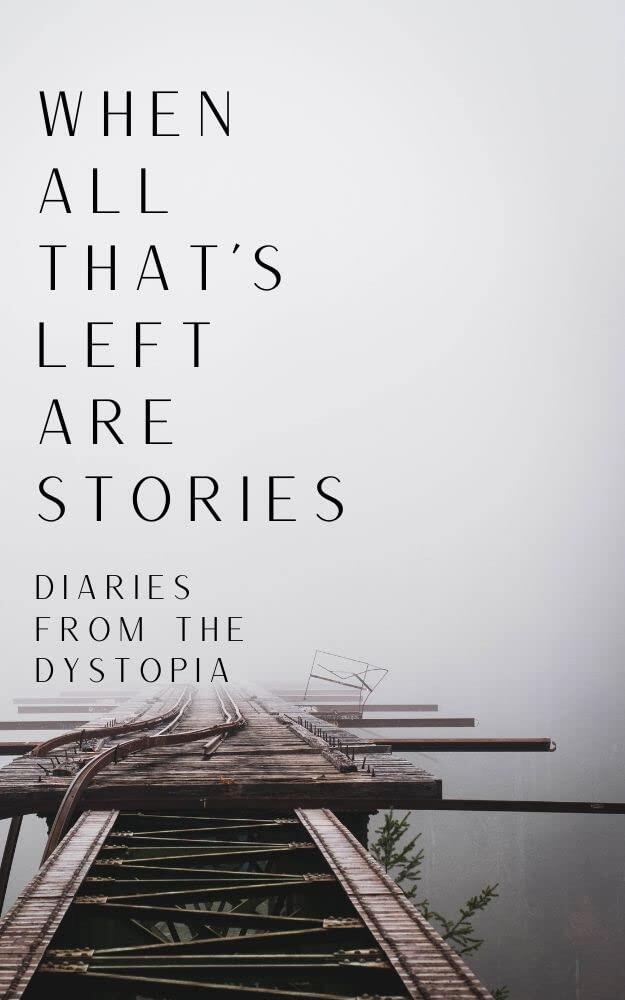 When All That's Left Are Stories: Diaries From the Dystopia