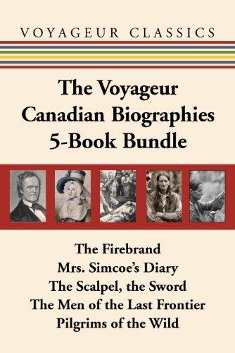 The Voyageur Canadian Biographies 5-Book Bundle: The Firebrand / Mrs. Simcoe's Diary / The Scalpel, the Sword / The Men of the Last Frontier / Pilgrims of the Wild