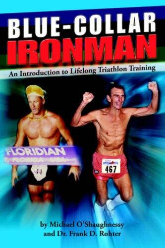Blue-collar Ironman: An Introduction to Lifelong Triathlon Training
