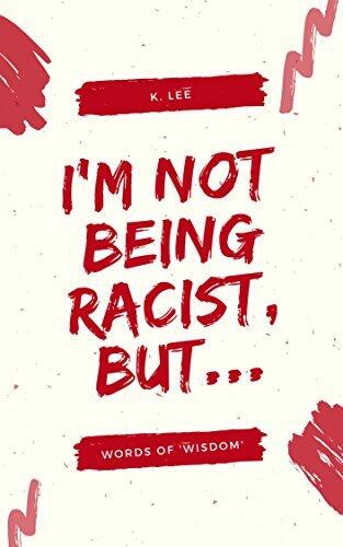 I'm Not Being Racist, But...