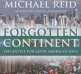 Forgotten Continent: The Battle for Latin America's Soul