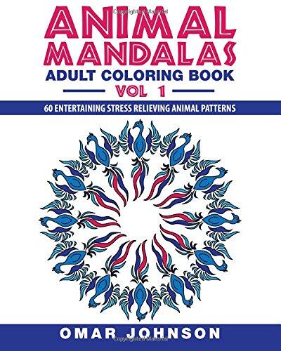 Animal Mandalas Adult Coloring Book Vol 1: 60 Entertaining Stress Relieving Animal Patterns