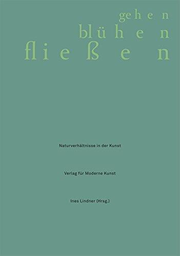 gehen blühen fließen: Naturverhältnisse in der Kunst