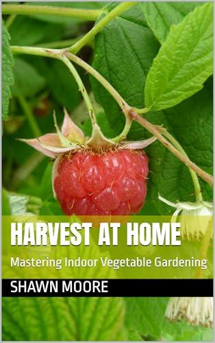 Harvest At Home: Mastering Indoor Vegetable Gardening