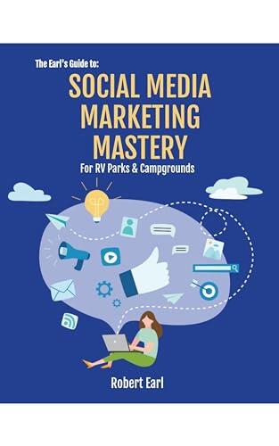 Social Media Marketing Mastery for RV Parks & Campgrounds (Part of The Earl's Guide Series)