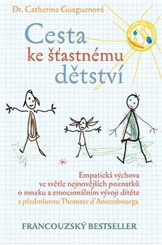Cesta ke šťastnému dětství  Empatická výchova ve světle nejnovějších poznatků o mozku a emocionálním vývoji dítěte