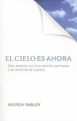 El Cielo es Ahora: Cómo despertar sus cinco sentidos espirituales a las maravillas de la gracia