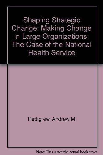 Shaping Strategic Change: Making Change in Large Organizations