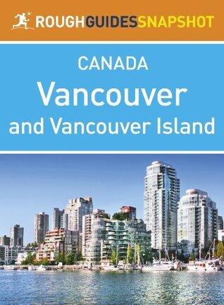 Vancouver and Vancouver Island Rough Guides Snapshot Canada (includes The Sunshine Coast, The Sea to Sky Highway, Whistler, The Cariboo, Victoria, The ... Rim National Park)