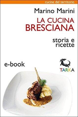 La cucina bresciana: Storia e ricette (Cucine del territorio)