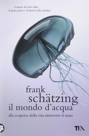 Il mondo d'acqua: Alla scoperta della vita attraverso il mare