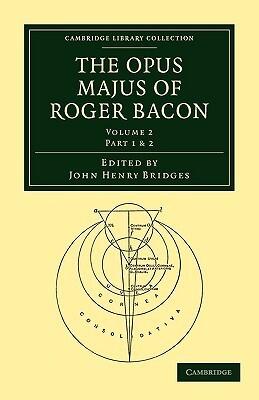 The Opus Majus of Roger Bacon: Volume 2, Part 1 & 2