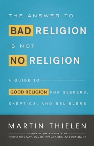 The Answer to Bad Religion Is Not No Religion - Worship and Outreach Kit: A Guide to Good Religion for Seekers, Skeptics, and Believers