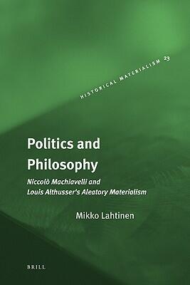 Politics and Philosophy: Niccolo Machiavelli and Louis Althusser's Aleatory Materialism