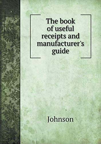 The Book of Useful Receipts and Manufacturer's Guide
