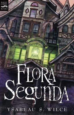 Flora Segunda: Being the Magickal Mishaps of a Girl of Spirit, Her Glass-Gazing Sidekick, Two Ominous Butlers (One Blue), a House with Eleven Thousand