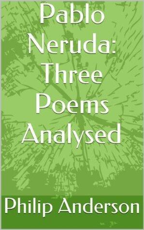 Pablo Neruda: Three Poems Analysed