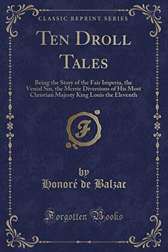 Ten Droll Tales: Being the Story of the Fair Imperia, the Venial Sin, the Merrie Diversions of His Most Christian Majesty King Louis the Eleventh