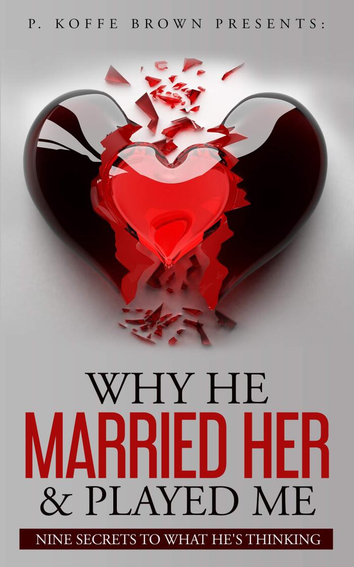 Why He Married Her and Played Me: Nine Secrets to What He's Thinking