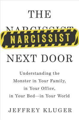 The Narcissist Next Door: Understanding the Monster in Your Family, in Your Office, in Your Bed, in Your World