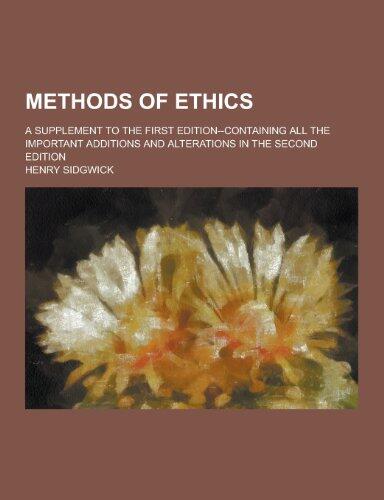 Methods of Ethics; A Supplement to the First Edition--Containing All the Important Additions and Alterations in the Second Edition