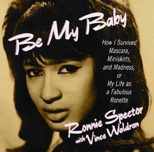 Be My Baby: How I Survived Mascara, Miniskirts, and Madness, or My Life As a Fabulous Ronette [Audiobook on 2 CDs, Abridged]