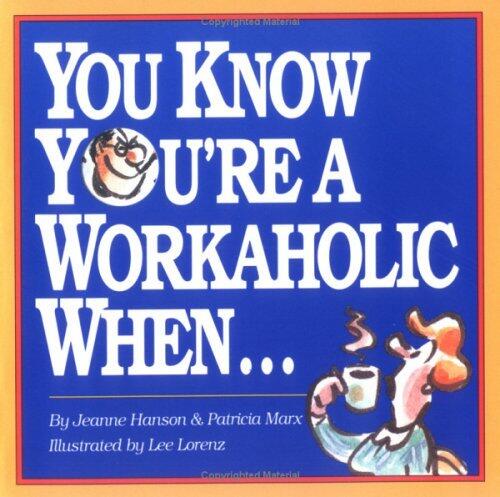 You Know You're a Workaholic When . . .