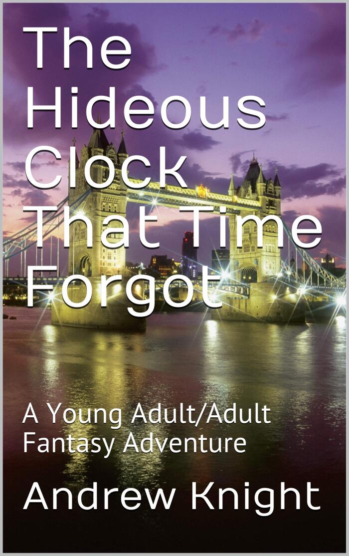 The Hideous Clock That Time Forgot: A Young Adult/Adult Fantasy Adventure