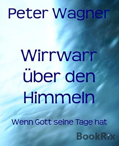 Wirrwarr über den Himmeln: Wenn Gott seine Tage hat