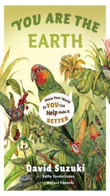 You Are the Earth: Know Your World So You Can Make It Better