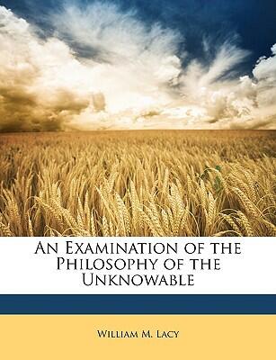 An Examination of the Philosophy of the Unknowable