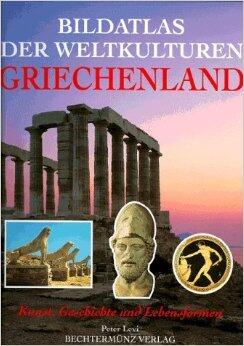 Bildatlas der weltkultren: Griechenland, Kunst Geschichte und Lebensformen