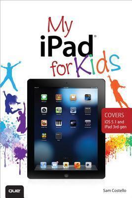 My iPad for Kids: Covers Ios 5.1 and Ipad 3rd Gen
